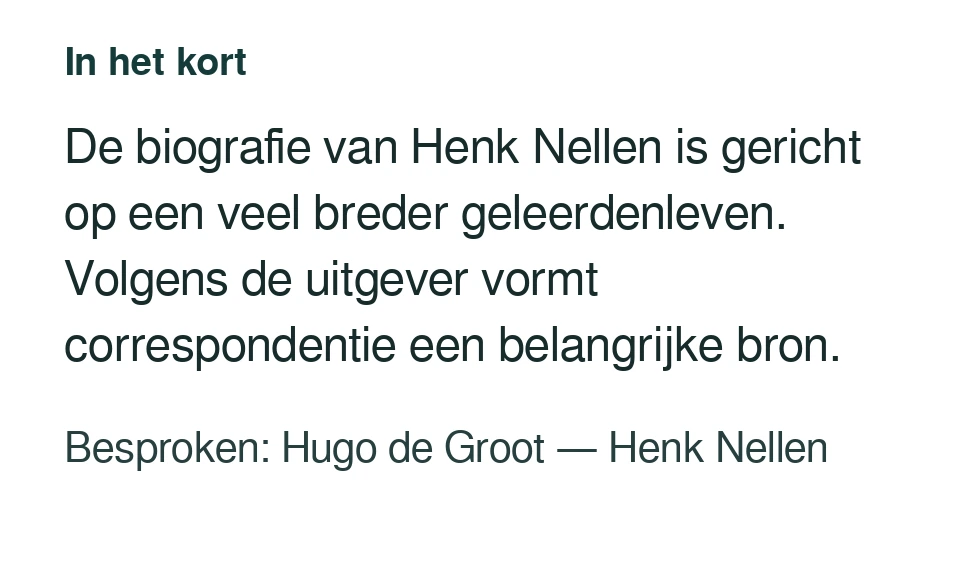 De biografie van Henk Nellen is gericht op een veel breder geleerdenleven. Volgens de uitgever vormt correspondentie een belangrijke bron. Besproken: Hugo de Groot — Henk Nellen.