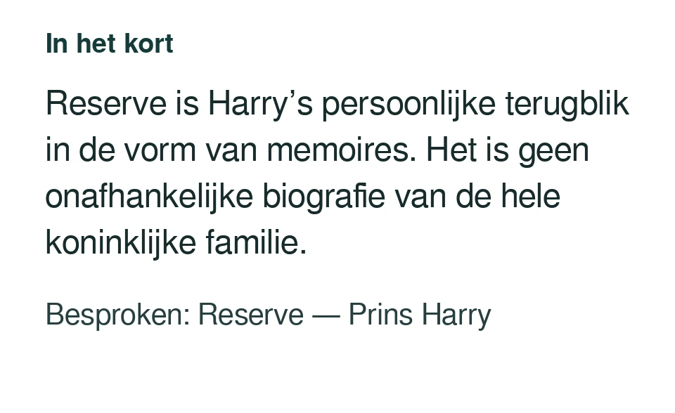 Reserve is Harry’s persoonlijke terugblik in de vorm van memoires. Het is geen onafhankelijke biografie van de hele koninklijke familie. Besproken: Reserve — Prins Harry.