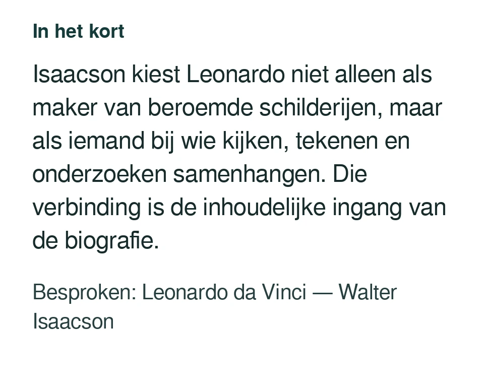 Isaacson kiest Leonardo niet alleen als maker van beroemde schilderijen, maar als iemand bij wie kijken, tekenen en onderzoeken samenhangen. Die verbinding is de inhoudelijke ingang van de biografie. Besproken: Leonardo da Vinci — Walter Isaacson.